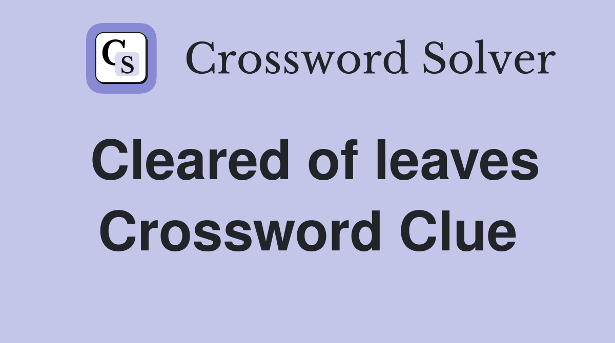 Cleared of leaves Crossword Clue