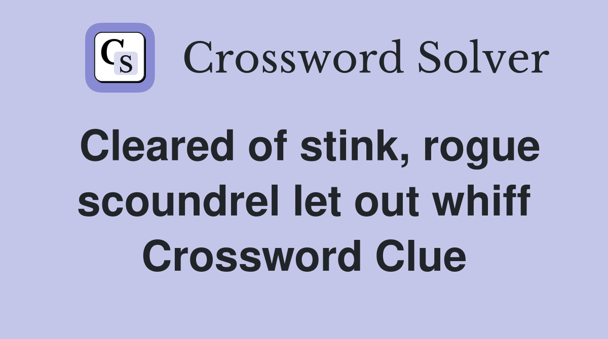 Cleared of stink, rogue scoundrel let out whiff Crossword Clue