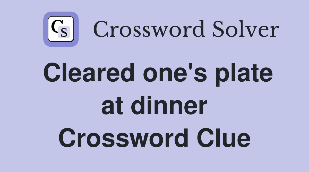 Cleared one's plate at dinner Crossword Clue