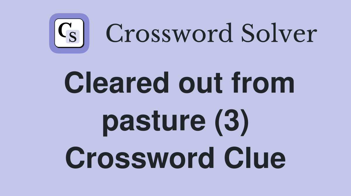 Cleared out from pasture (3) Crossword Clue