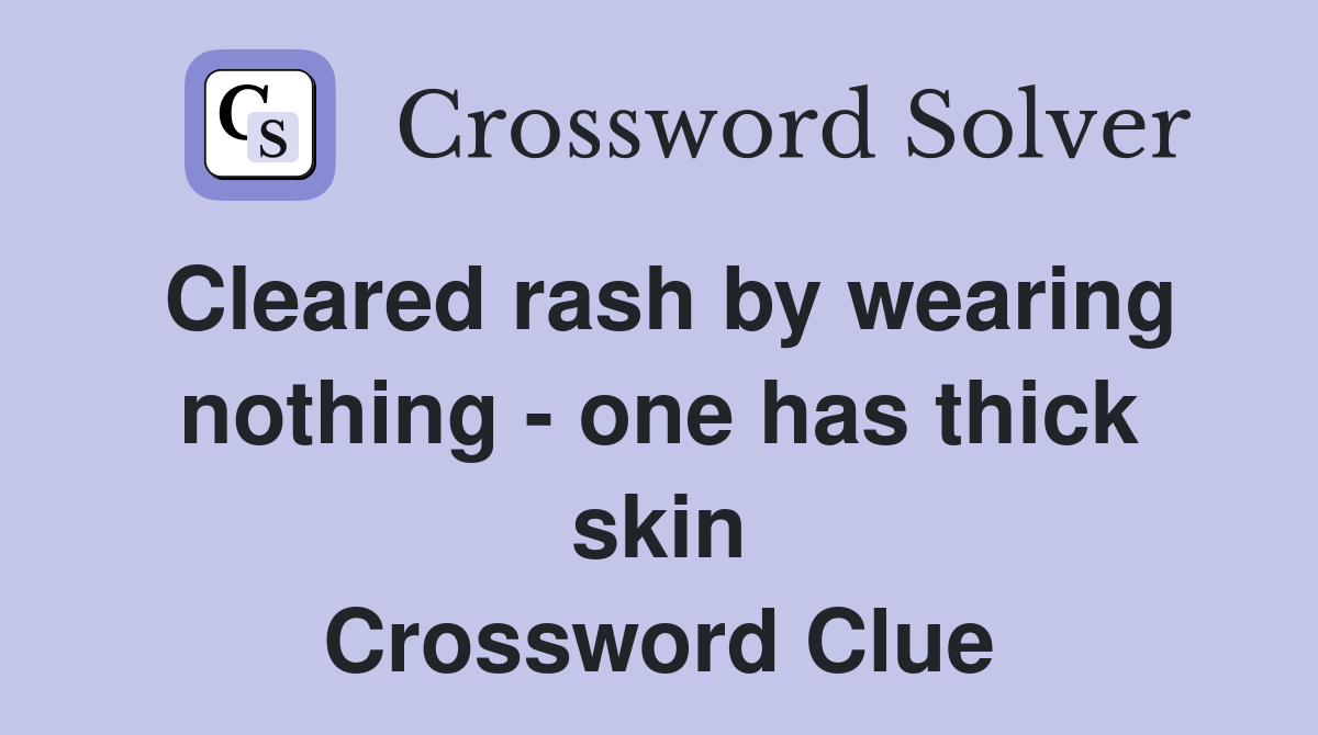 Cleared rash by wearing nothing - one has thick skin Crossword Clue