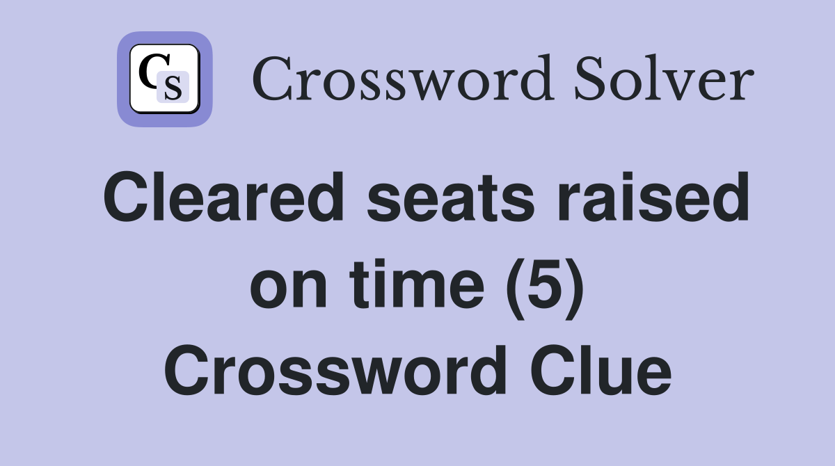 Cleared seats raised on time (5) Crossword Clue