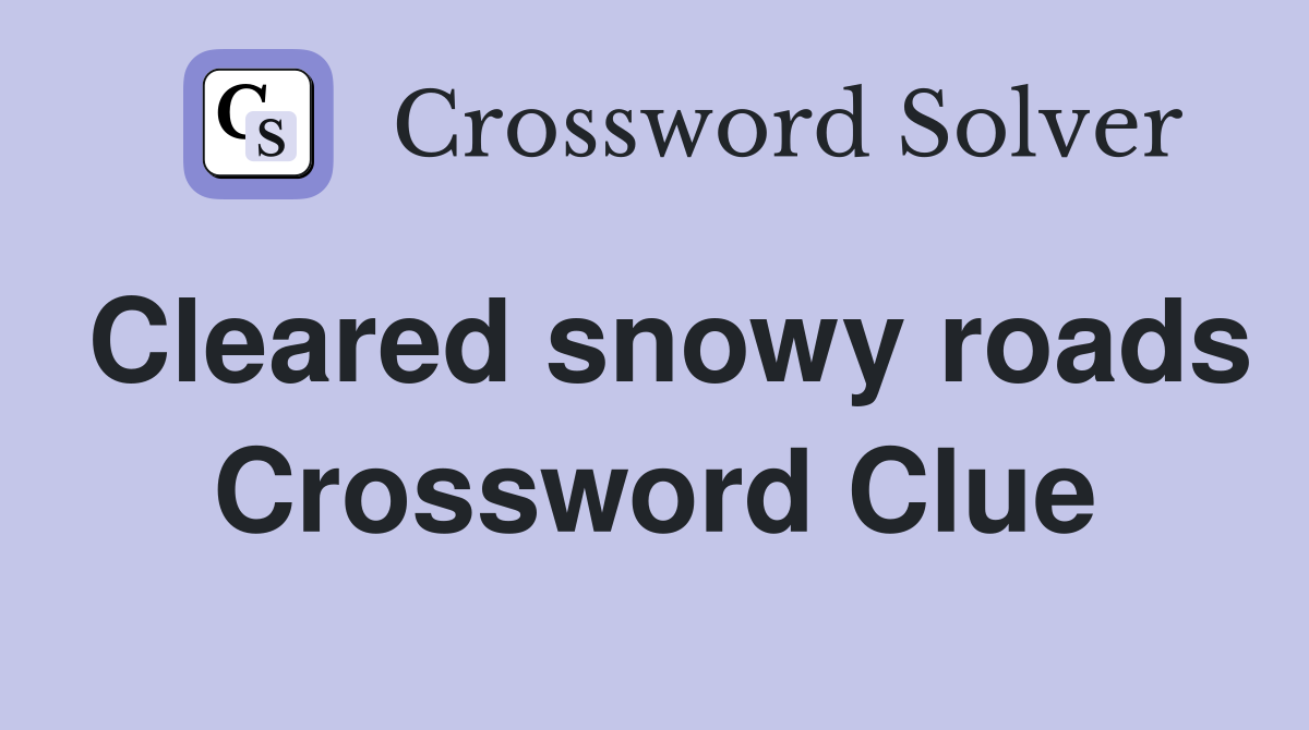 Cleared snowy roads Crossword Clue