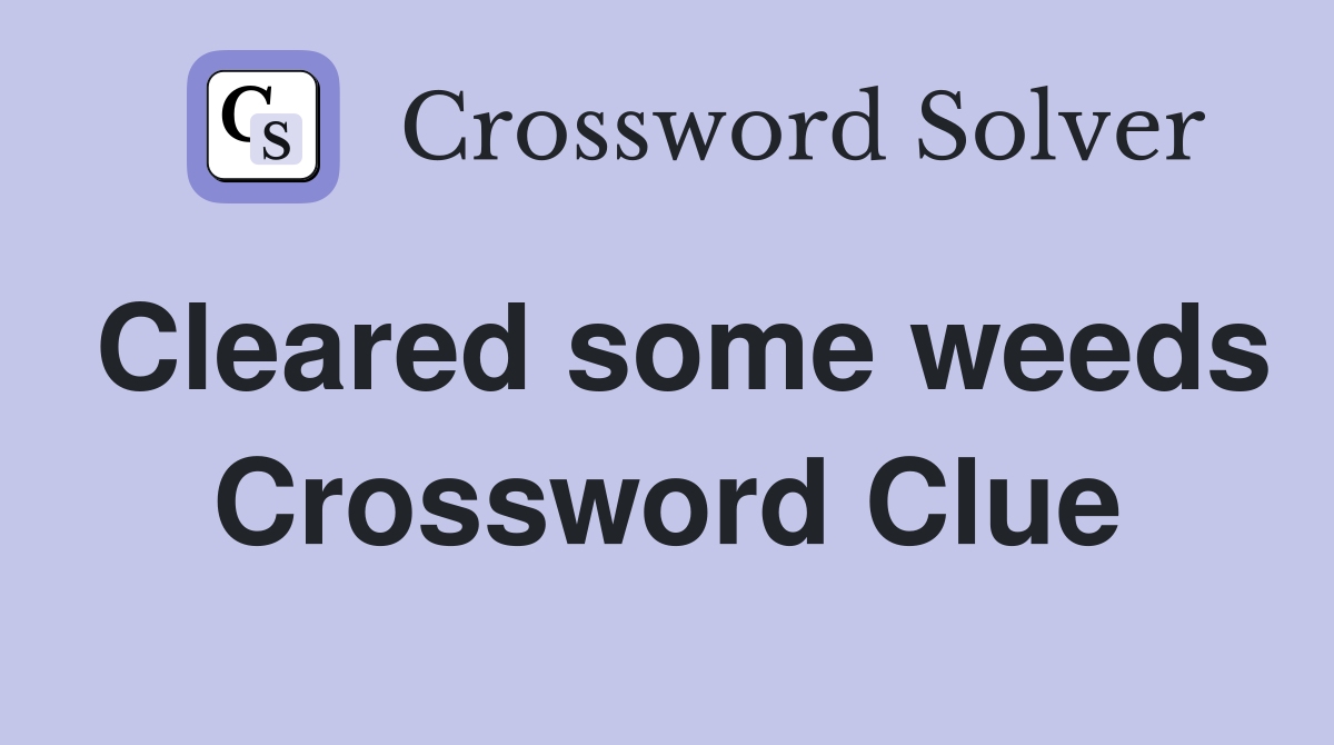 Cleared some weeds Crossword Clue