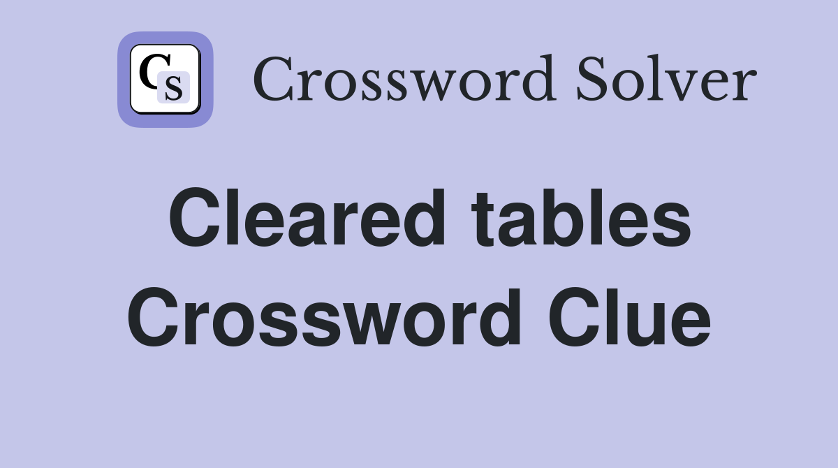 Cleared tables Crossword Clue