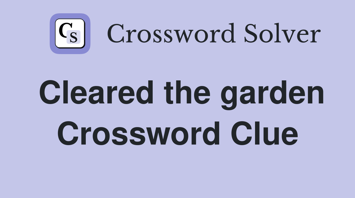 Cleared the garden Crossword Clue