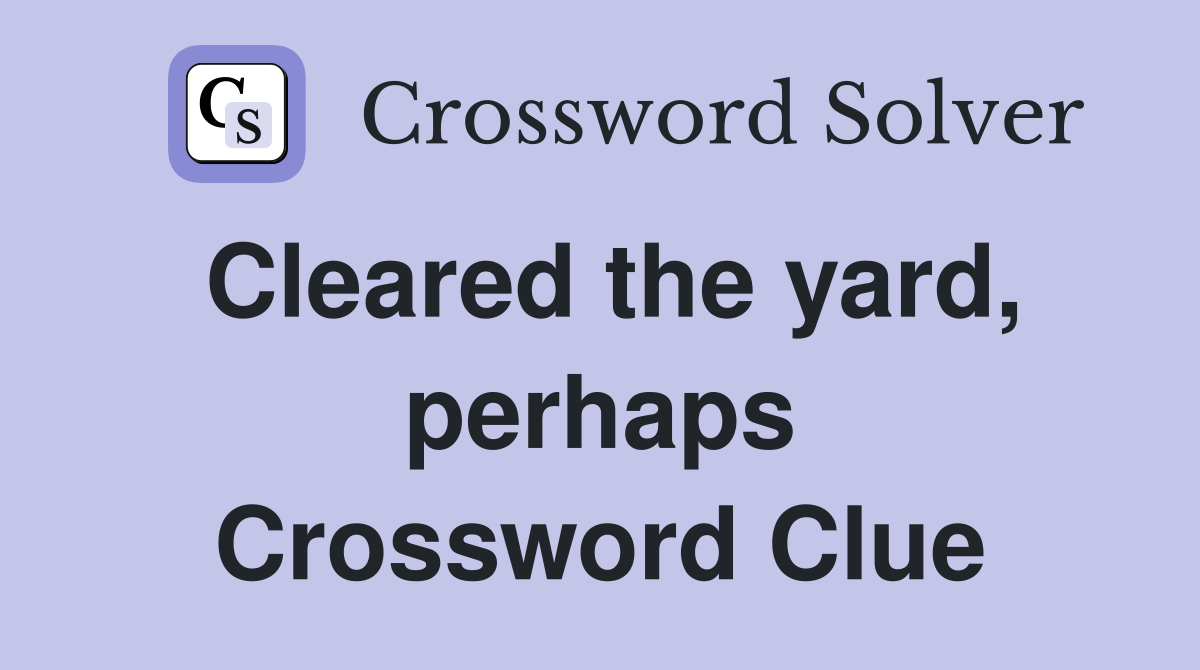 Cleared the yard, perhaps Crossword Clue