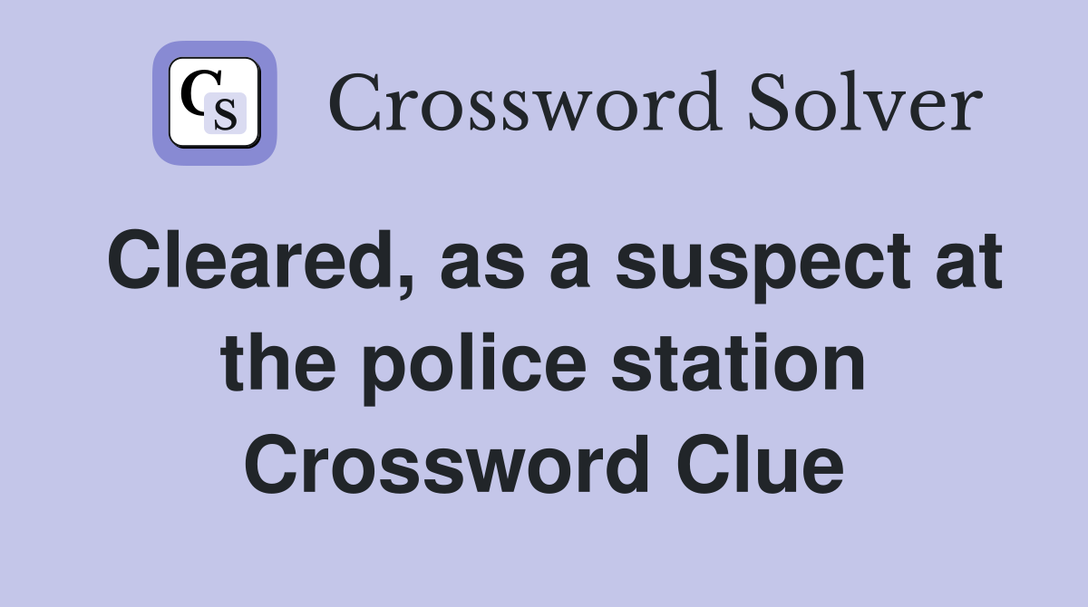Cleared, as a suspect at the police station Crossword Clue