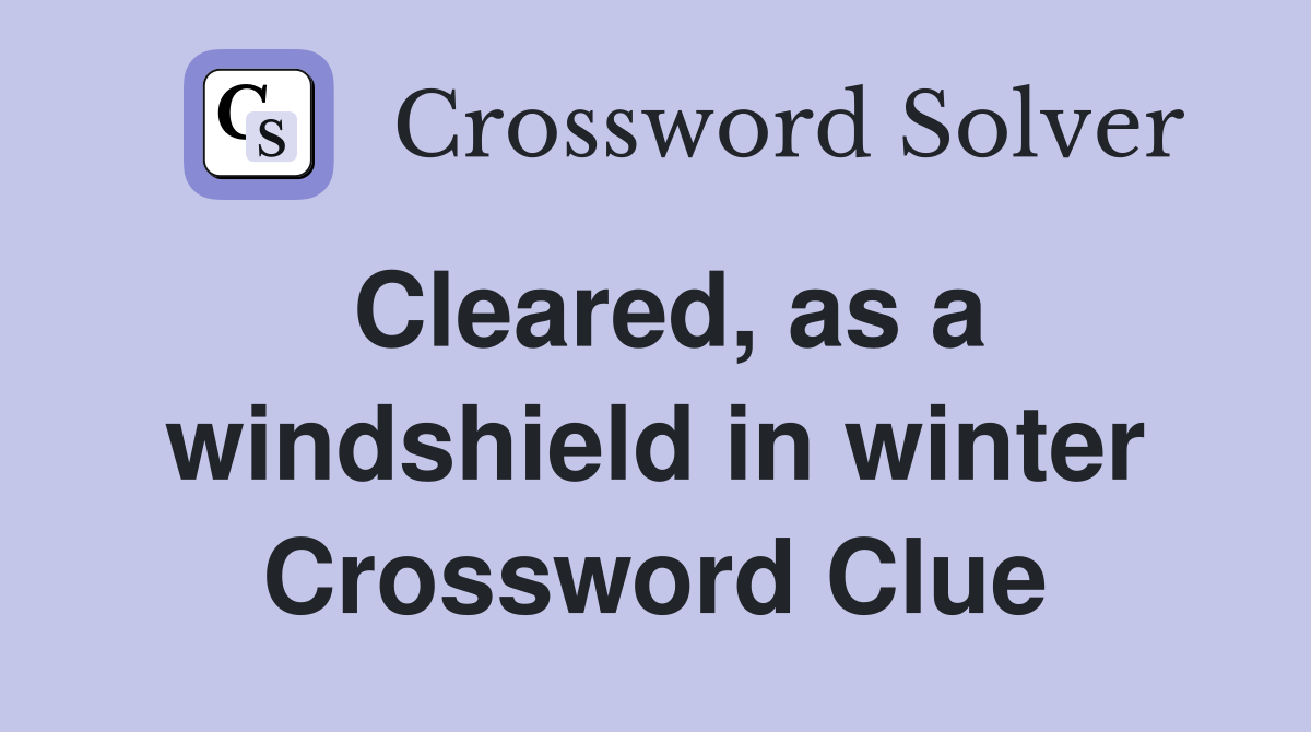 Cleared, as a windshield in winter Crossword Clue