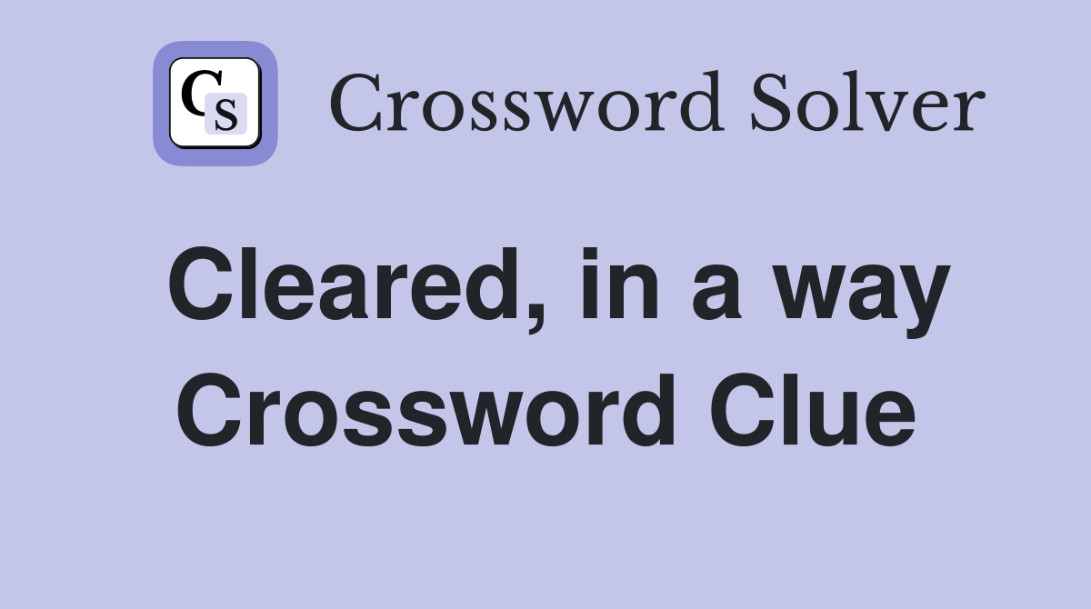 Cleared, in a way Crossword Clue