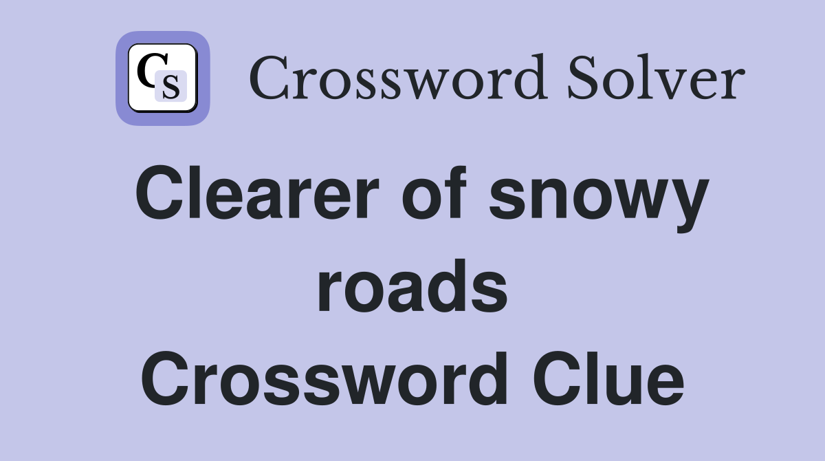 Clearer of snowy roads Crossword Clue