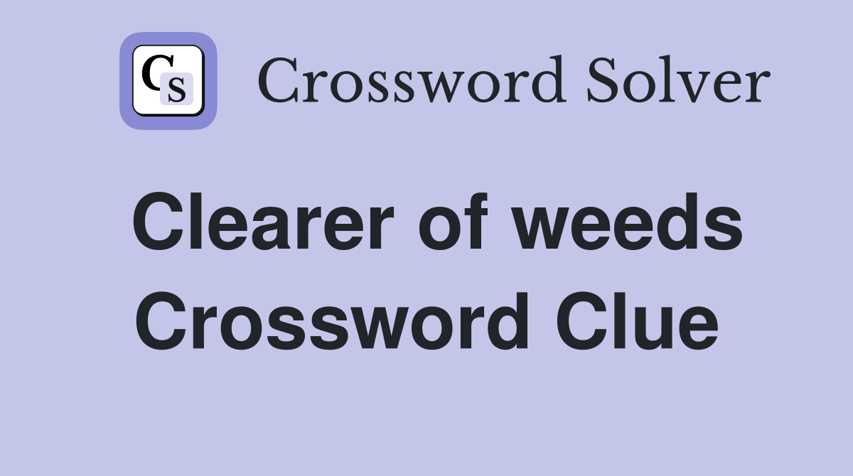 Clearer of weeds Crossword Clue