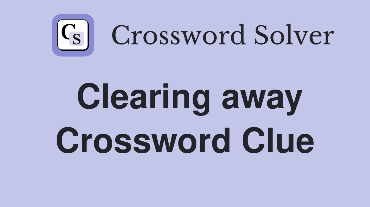 Clearing away Crossword Clue