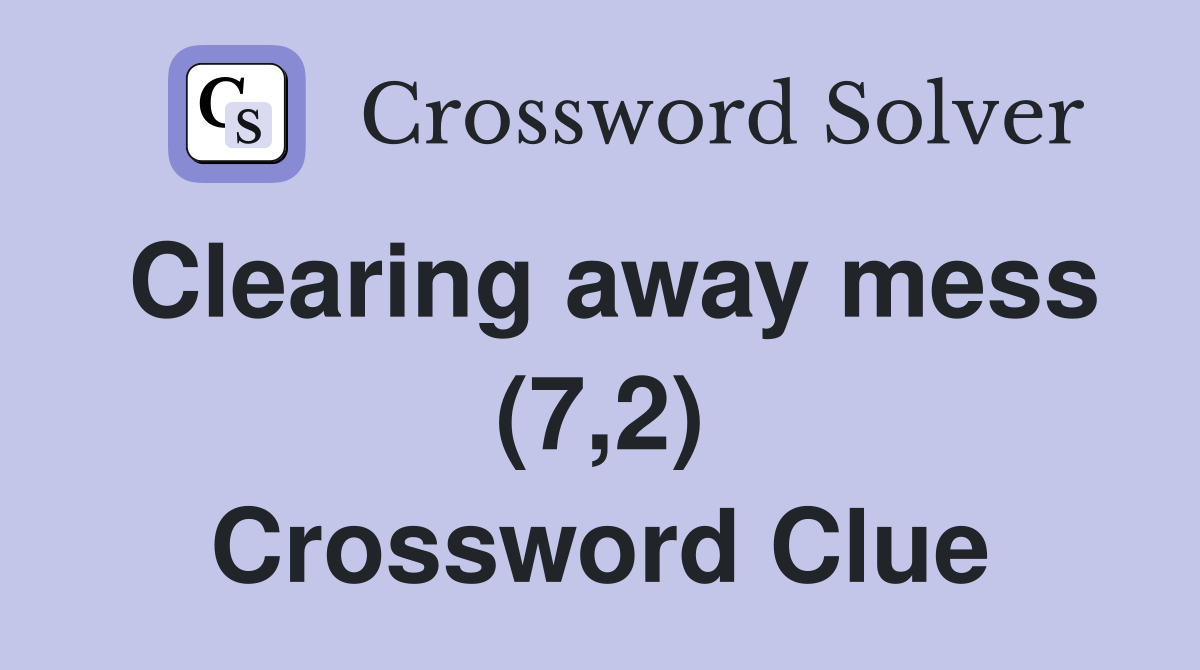 Clearing away mess (7,2) Crossword Clue