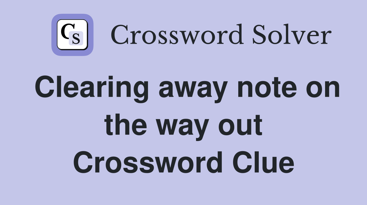 Clearing away note on the way out Crossword Clue