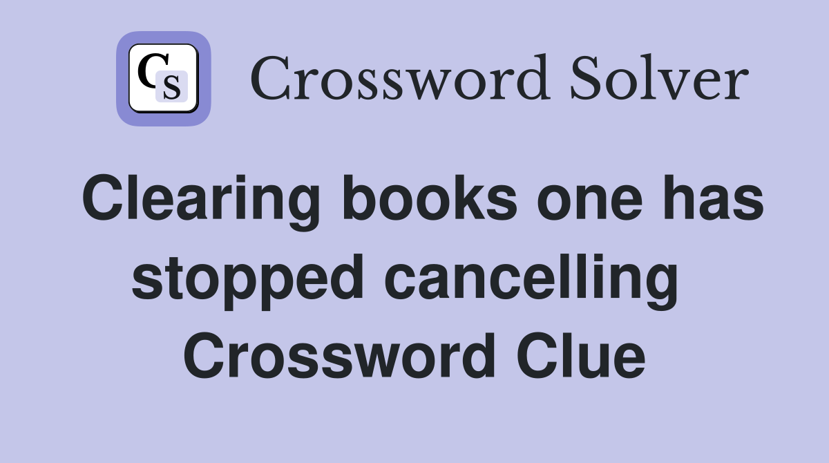 Clearing books one has stopped cancelling  Crossword Clue