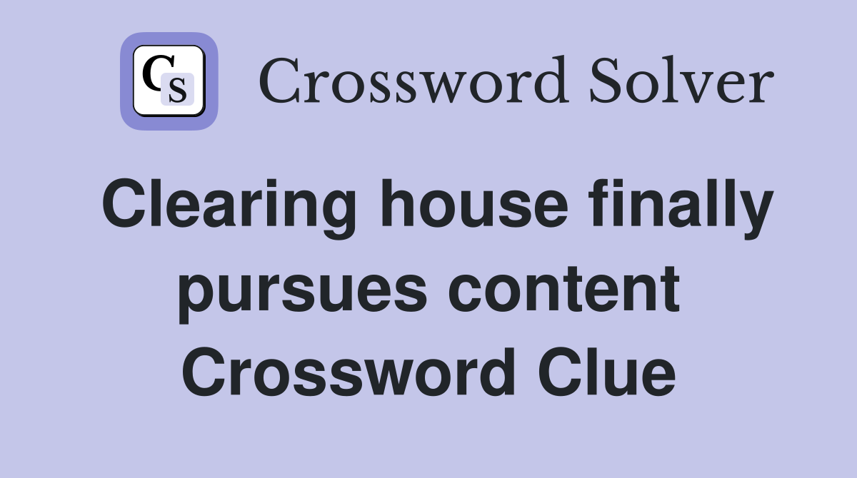 Clearing house finally pursues content Crossword Clue