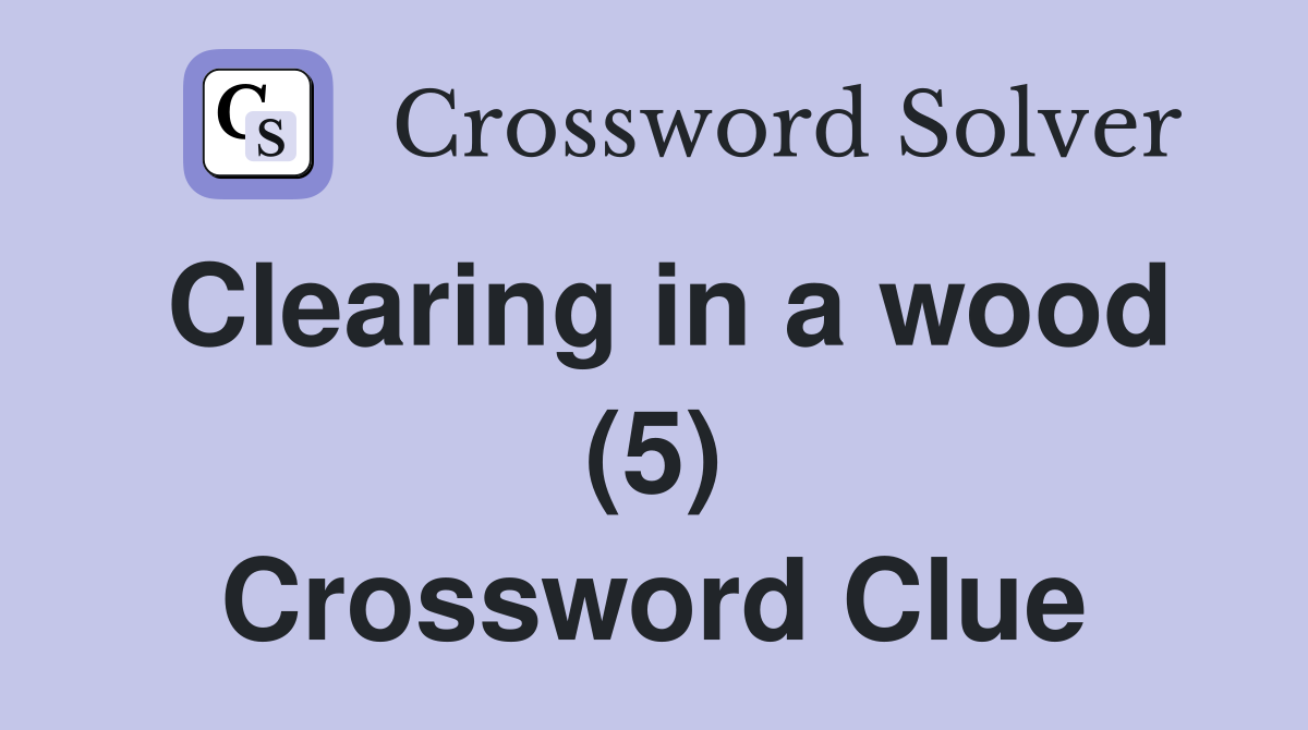 Clearing in a wood (5) Crossword Clue