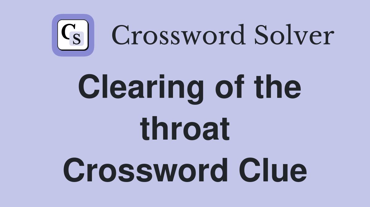Clearing of the throat Crossword Clue