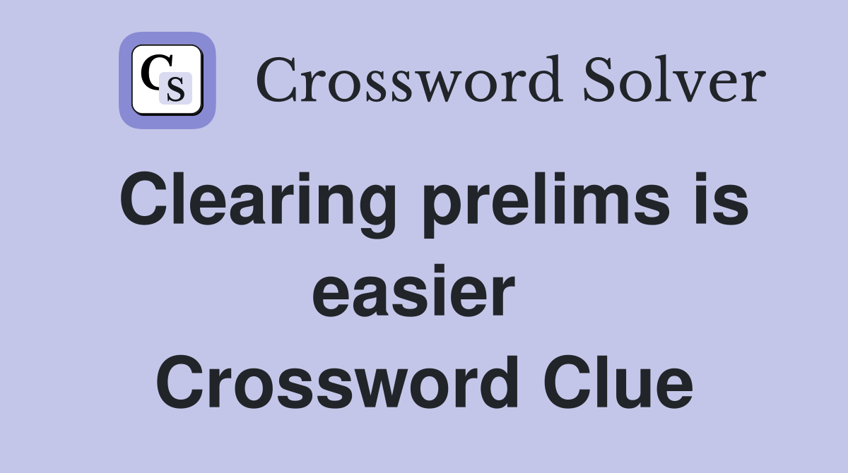 Clearing prelims is easier  Crossword Clue