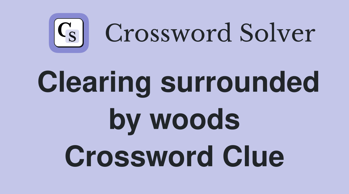 Clearing surrounded by woods Crossword Clue