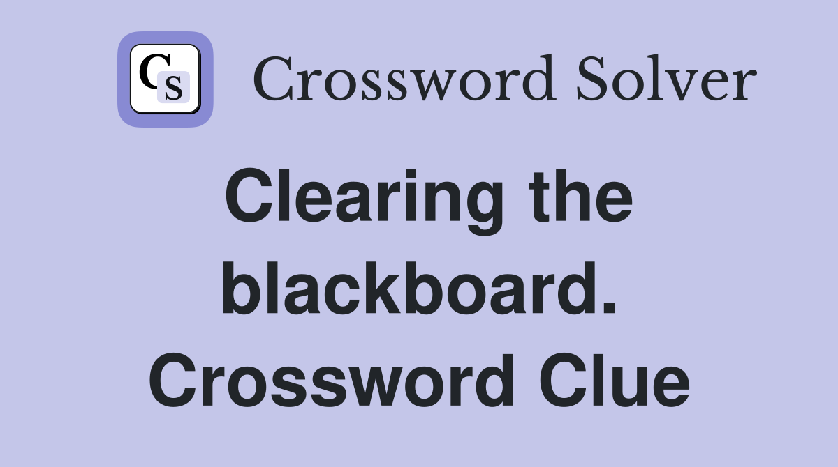 Clearing the blackboard. Crossword Clue