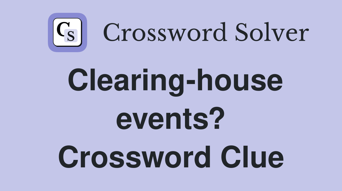 Clearing-house events? Crossword Clue