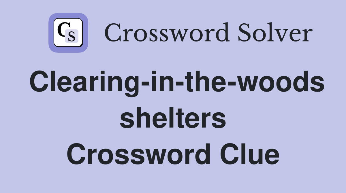 Clearing-in-the-woods shelters Crossword Clue
