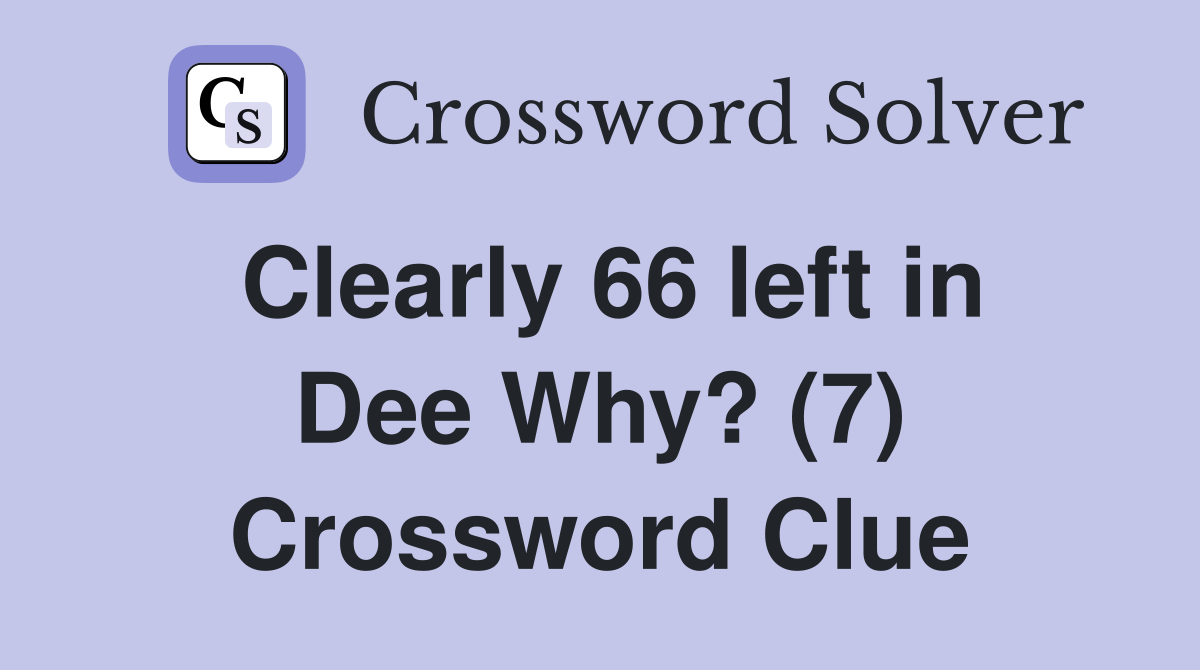 Clearly 66 left in Dee Why? (7) Crossword Clue