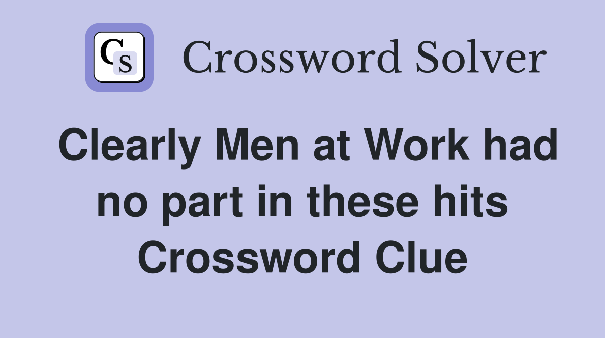Clearly Men at Work had no part in these hits Crossword Clue