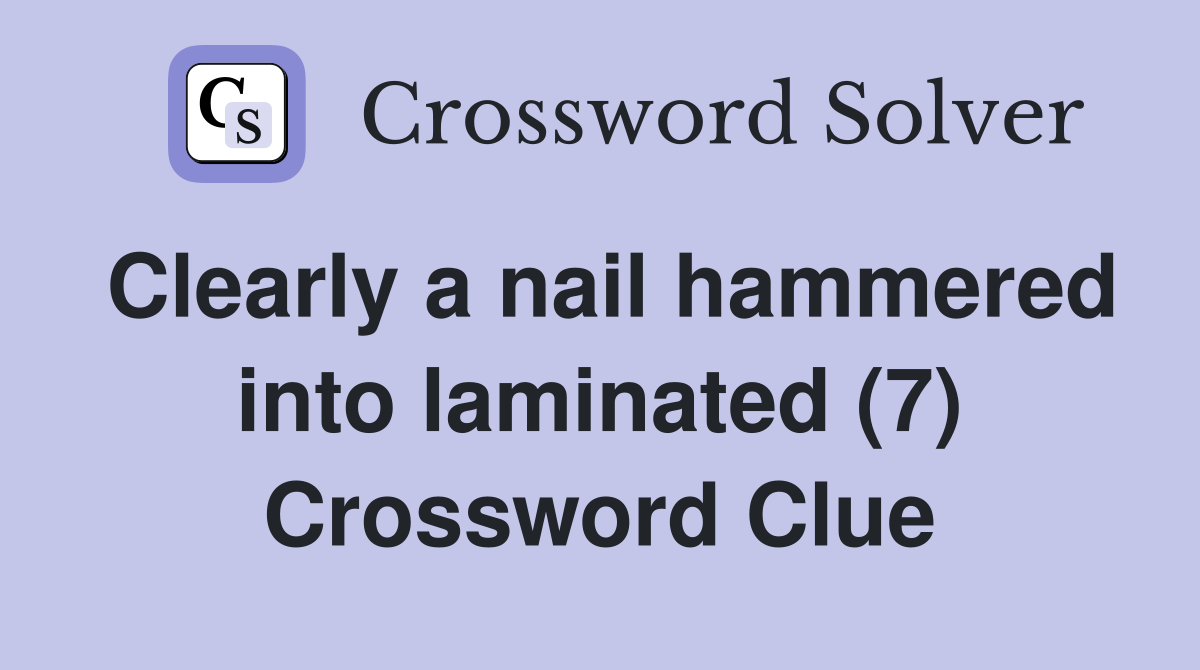 Clearly a nail hammered into laminated (7) Crossword Clue
