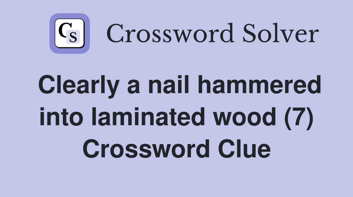 Clearly a nail hammered into laminated wood (7) Crossword Clue