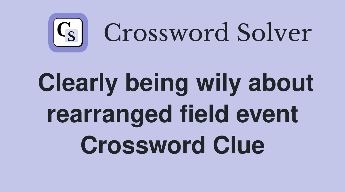 Clearly being wily about rearranged field event Crossword Clue