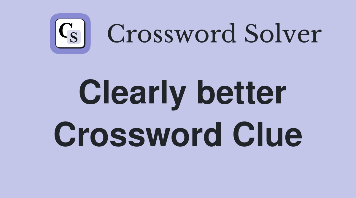 Clearly better Crossword Clue