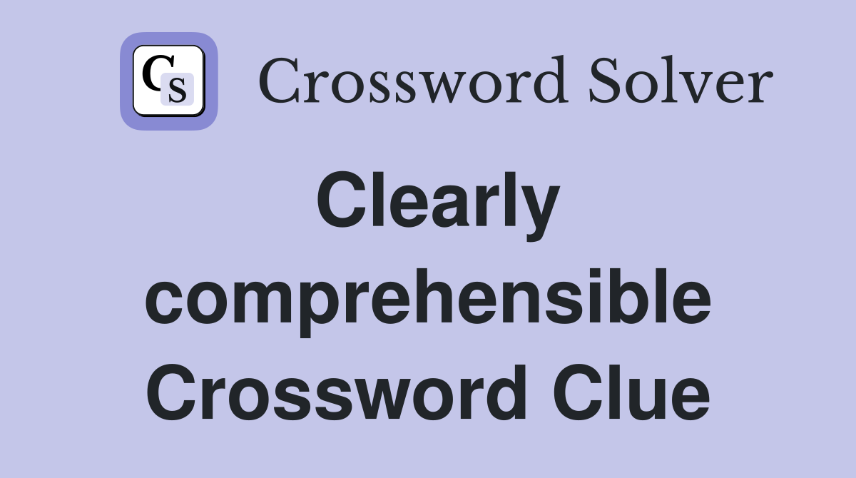 Clearly comprehensible Crossword Clue
