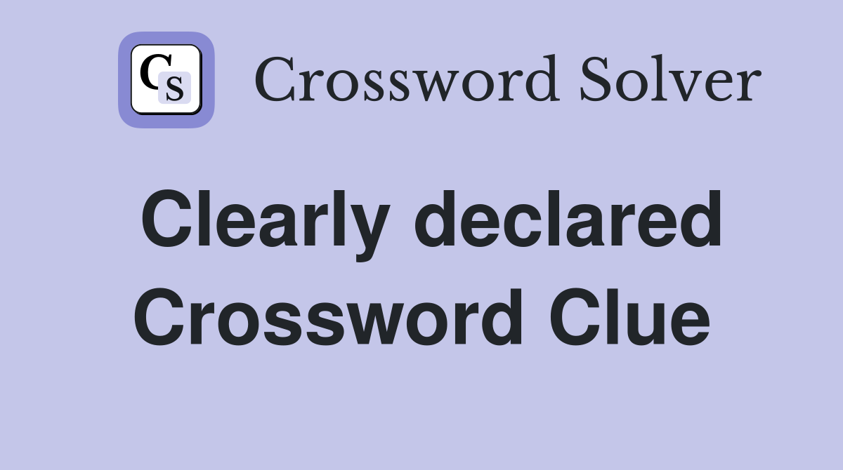 Clearly declared Crossword Clue
