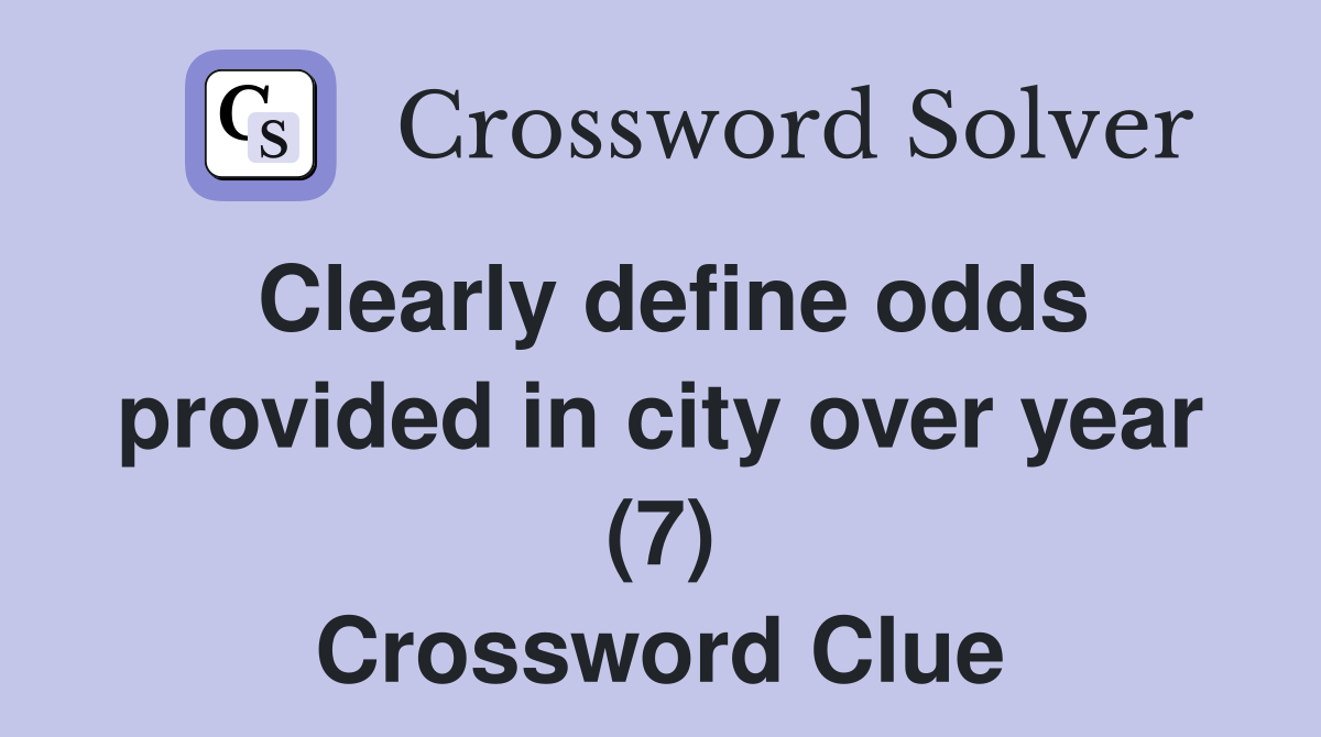 Clearly define odds provided in city over year (7) Crossword Clue