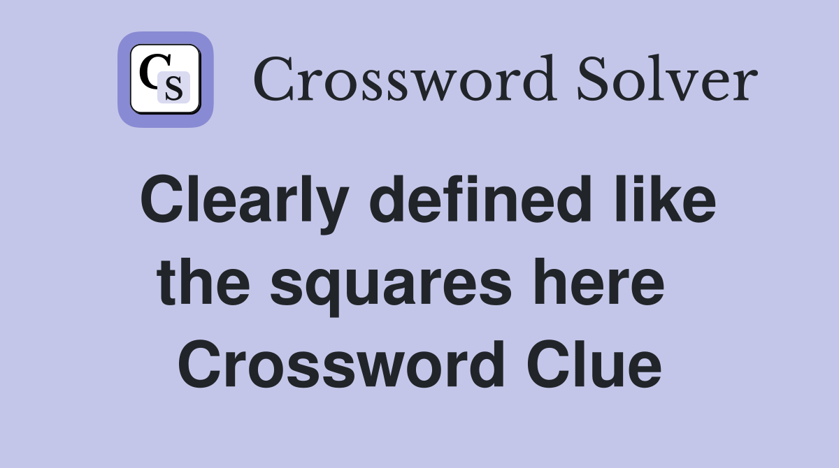 Clearly defined like the squares here  Crossword Clue