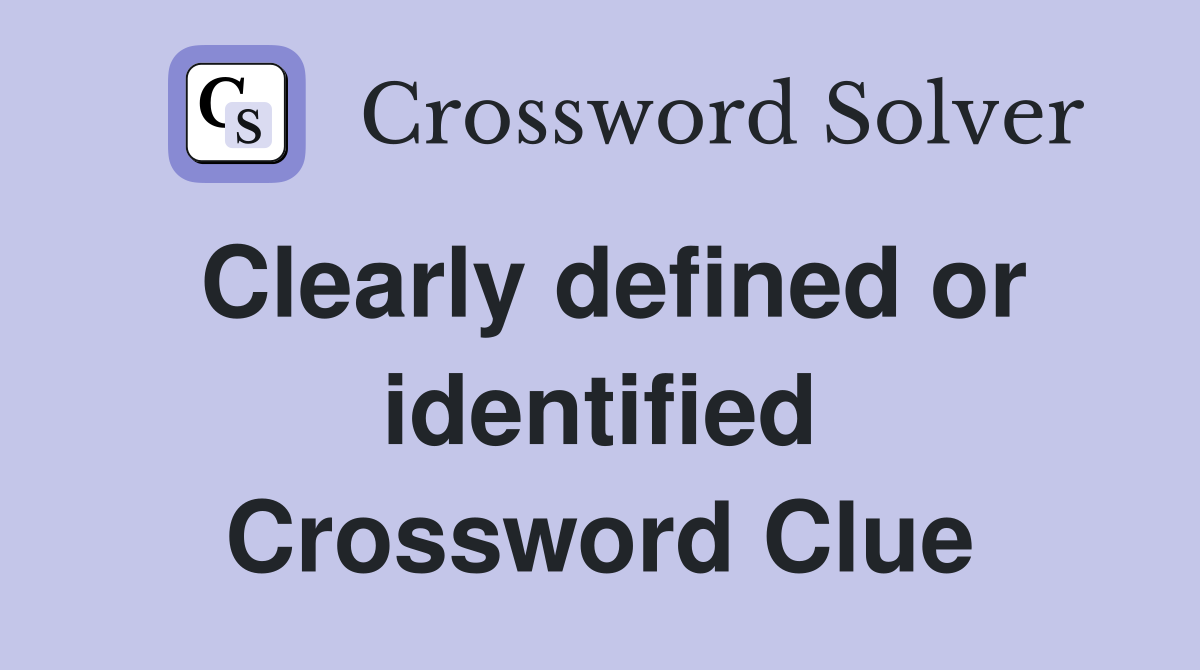 Clearly defined or identified Crossword Clue