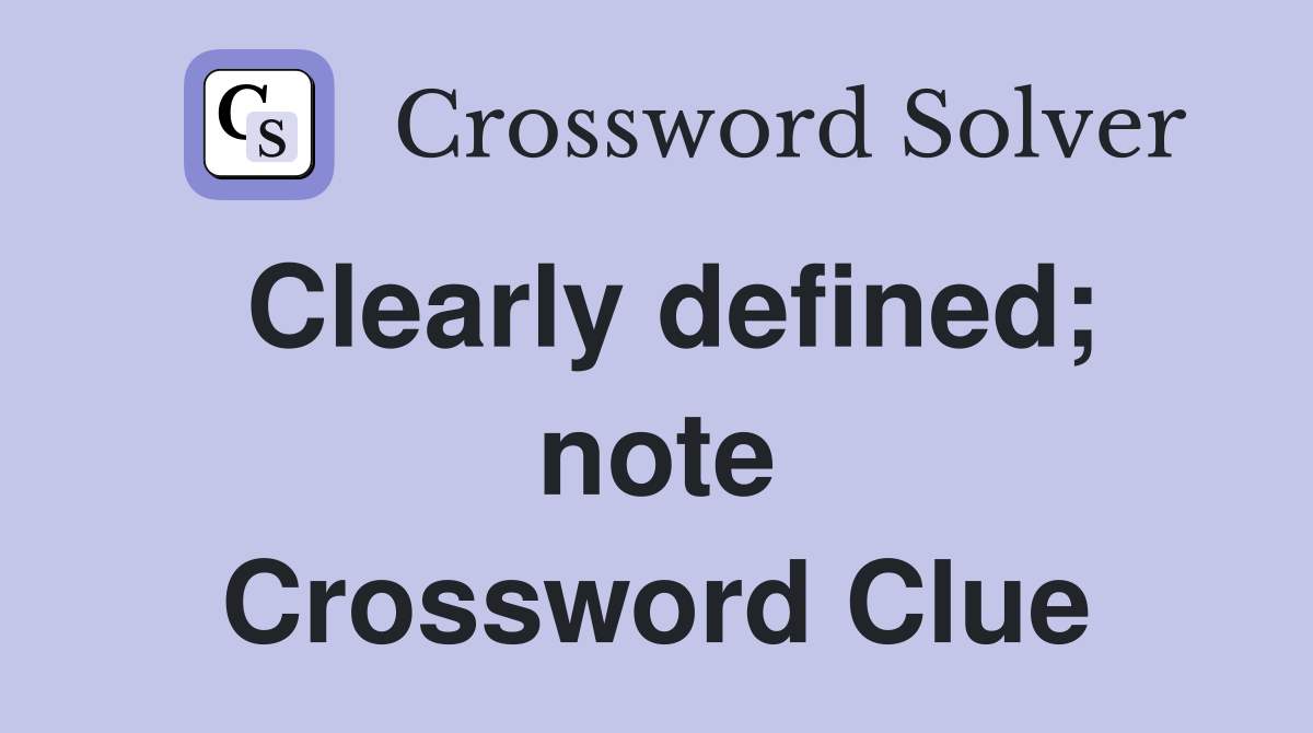 Clearly defined; note Crossword Clue