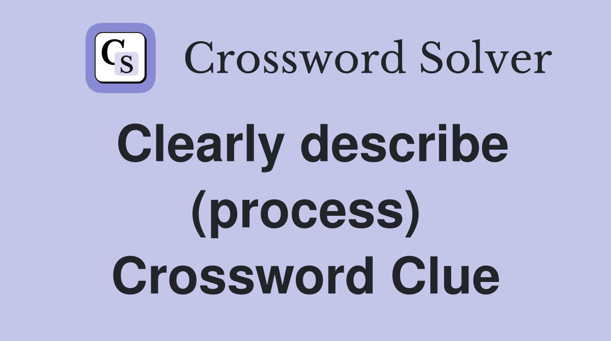 Clearly describe (process) Crossword Clue