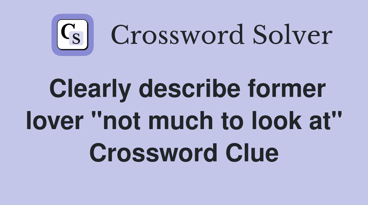 Clearly describe former lover "not much to look at" Crossword Clue