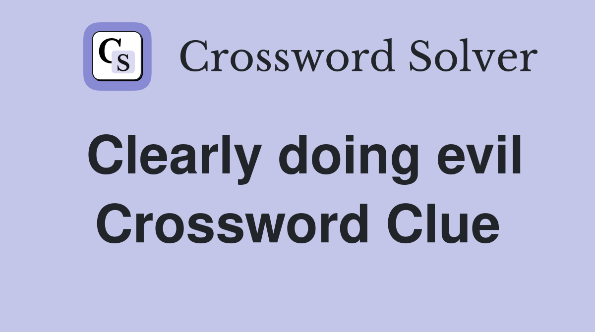 Clearly doing evil Crossword Clue