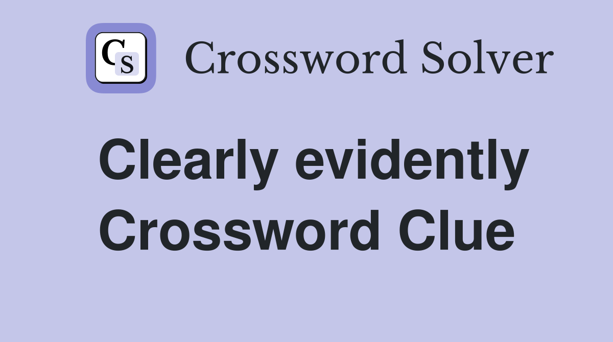 Clearly evidently Crossword Clue