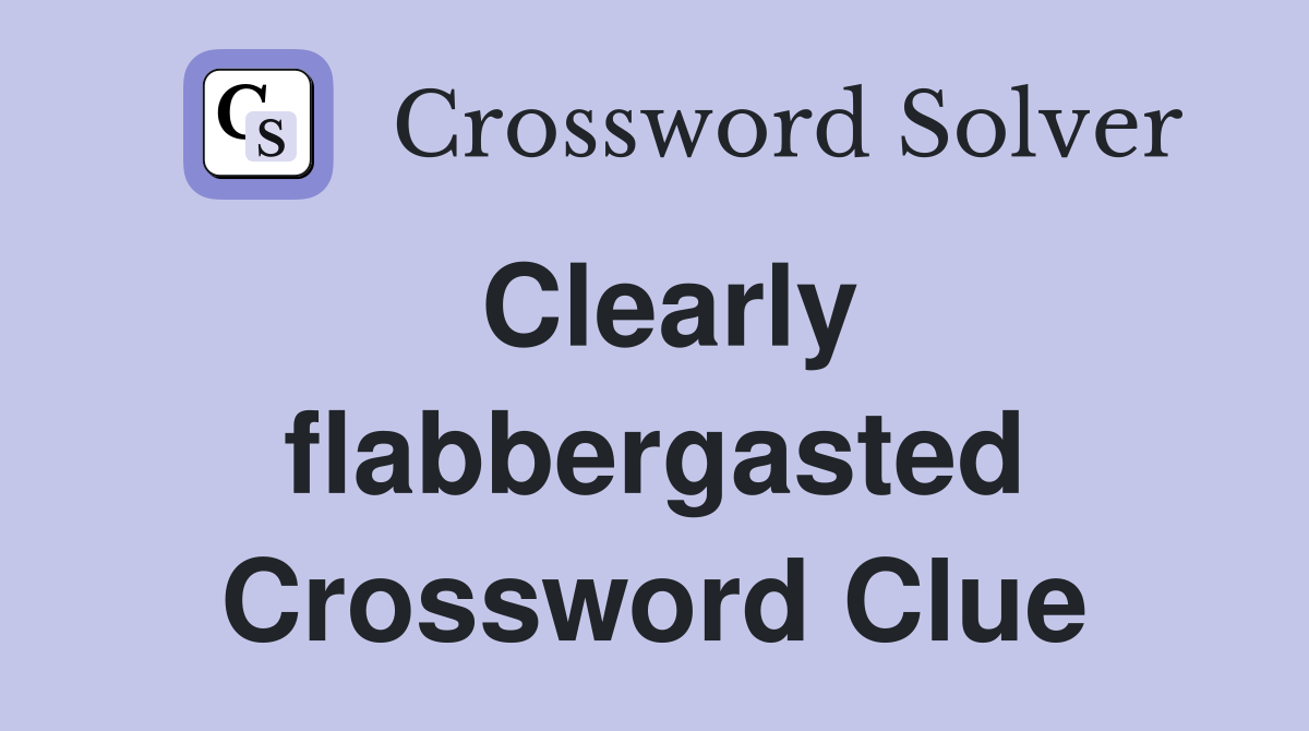 Clearly flabbergasted Crossword Clue
