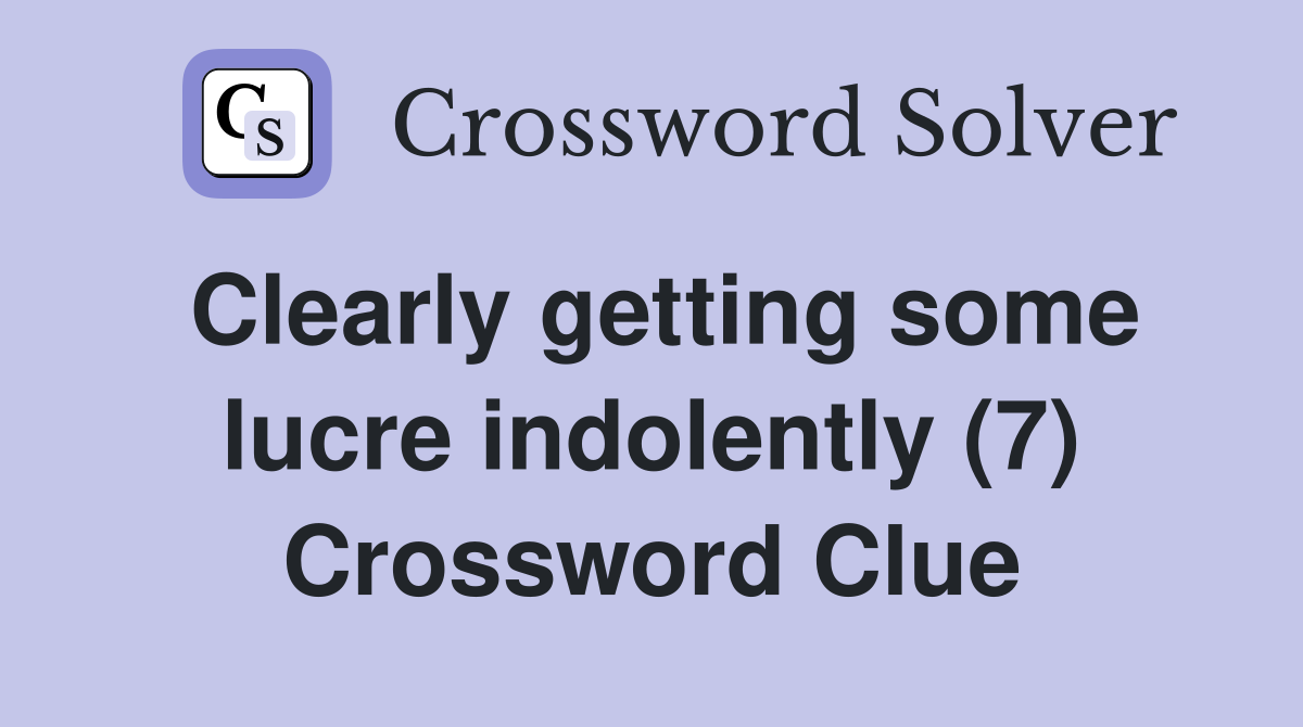 Clearly getting some lucre indolently (7) Crossword Clue