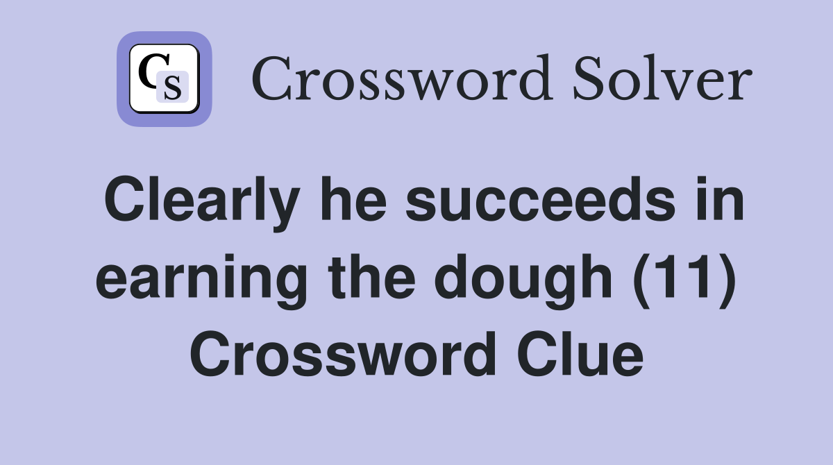Clearly he succeeds in earning the dough (11) Crossword Clue
