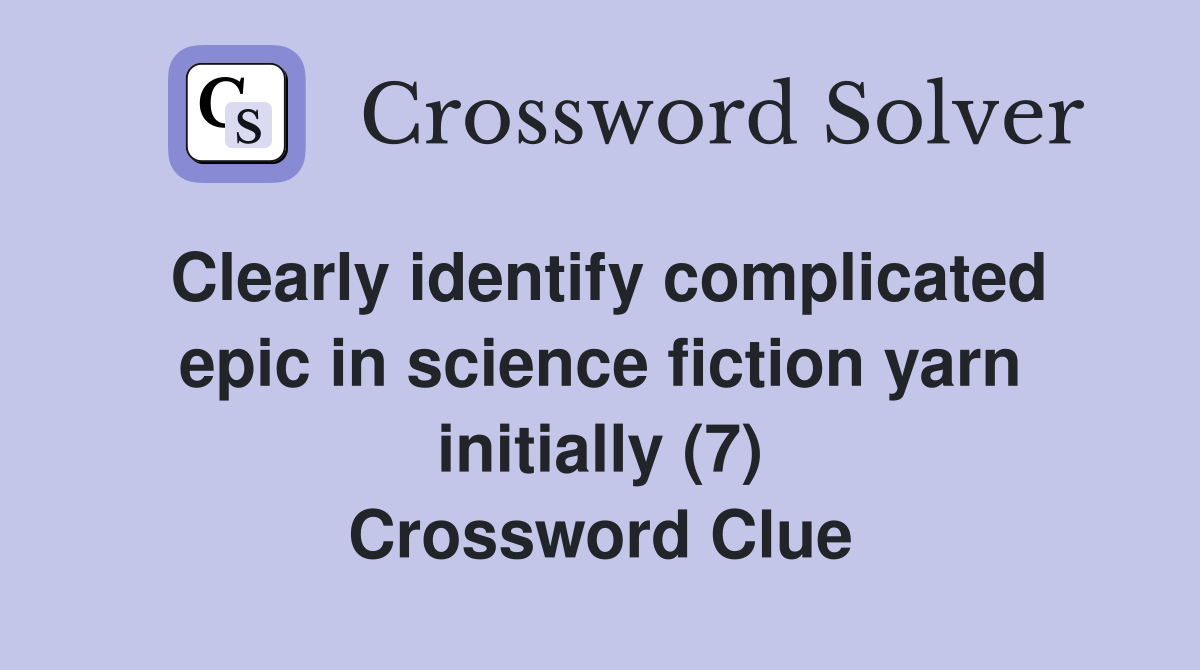 Clearly identify complicated epic in science fiction yarn initially (7) Crossword Clue