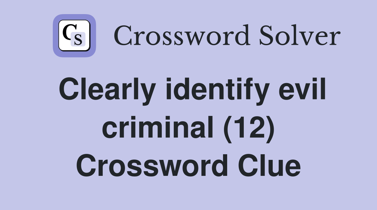 Clearly identify evil criminal (12) Crossword Clue
