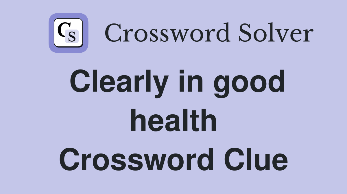 Clearly in good health Crossword Clue